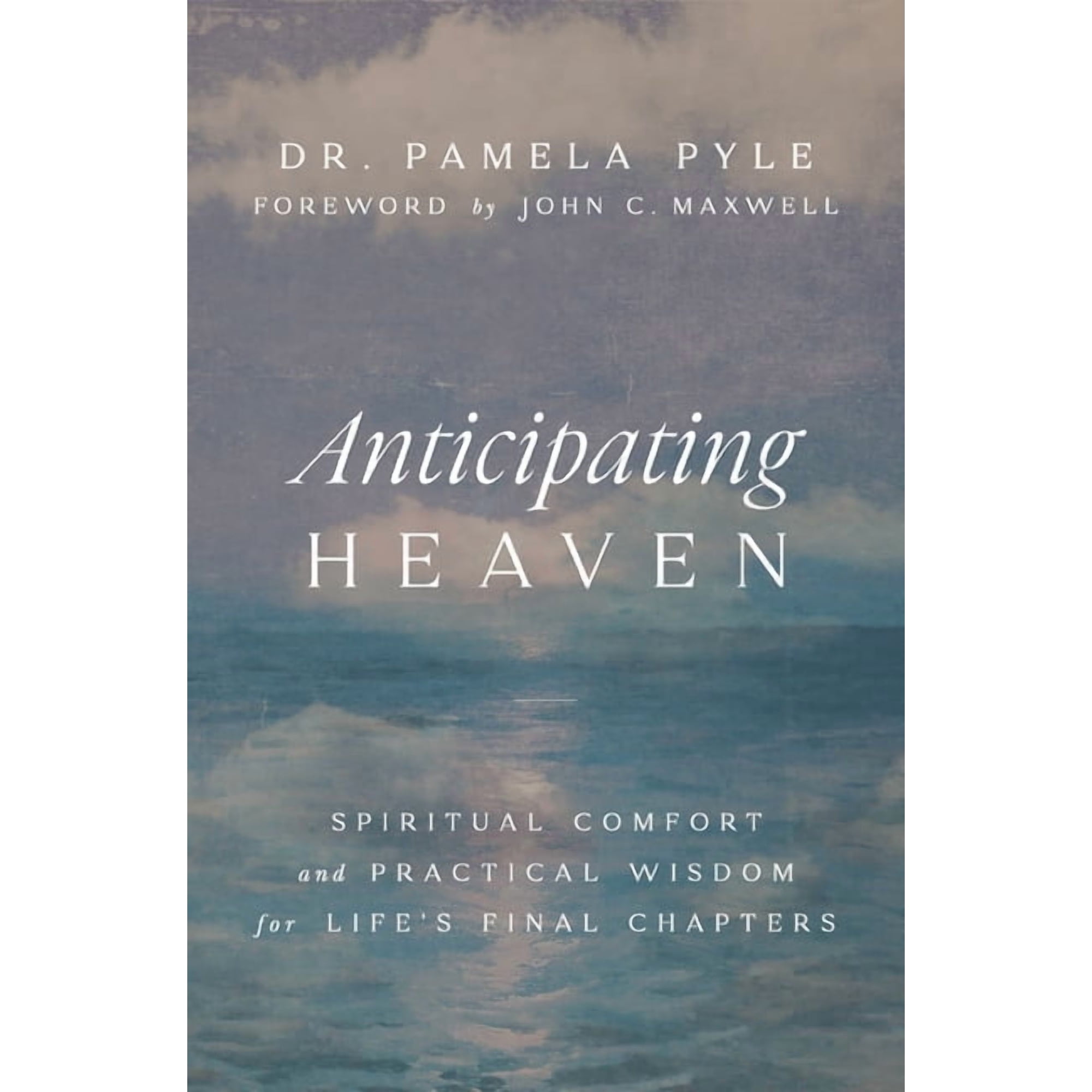 Anticipating Heaven: Spiritual Comfort and Practical Wisdom for Life's Final Chapters, (Paperback)