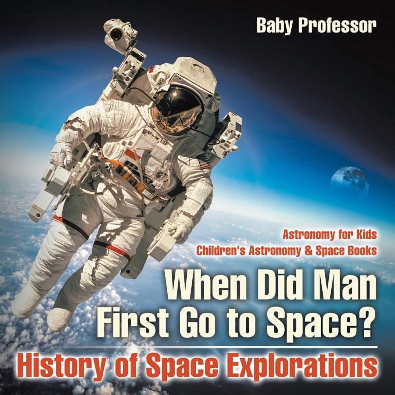 When Did Man First Go to Space? History of Space Explorations - Astronomy for Kids Children s Astronomy & Space Books (Paperback)