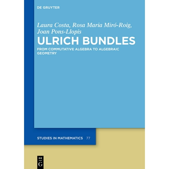 de Gruyter Studies in Mathematics Ulrich Bundles: From Commutative Algebra to Algebraic Geometry, Book 77, (Hardcover)