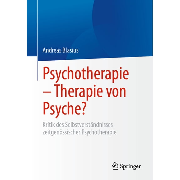 Psychotherapie - Therapie Von Psyche?: Kritik Des SelbstverstÃ¤ndnisses ZeitgenÃ¶ssischer Psychotherapie, (Paperback)