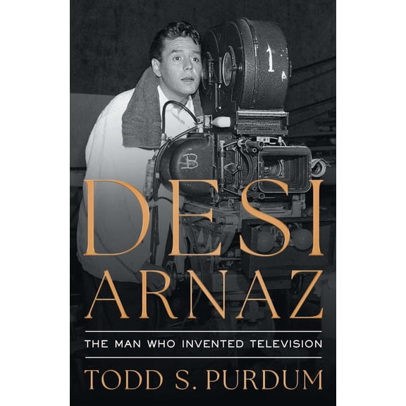 Desi Arnaz: The Man Who Invented Television, (Paperback)