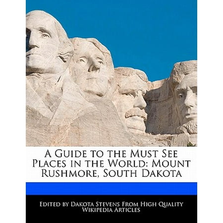 A Guide to the Must See Places in the World: Mount Rushmore, South (Best Places To See In South Dakota)
