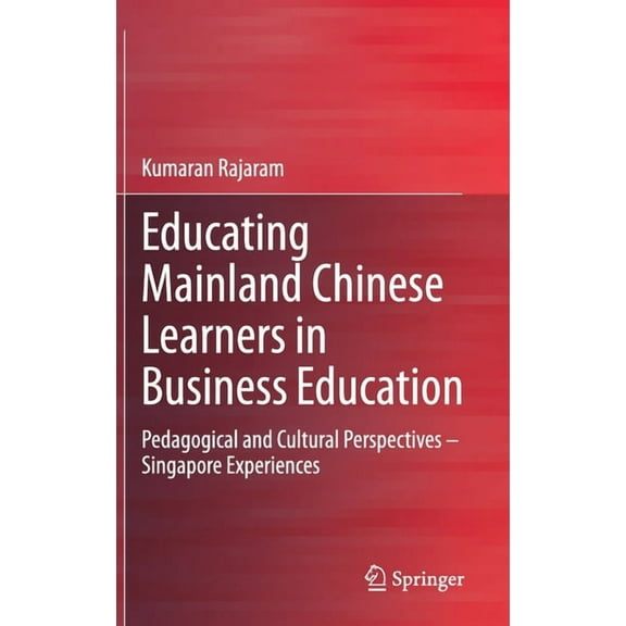 Educating Mainland Chinese Learners in Business Education: Pedagogical and Cultural Perspectives - Singapore Experiences, (Hardcover)