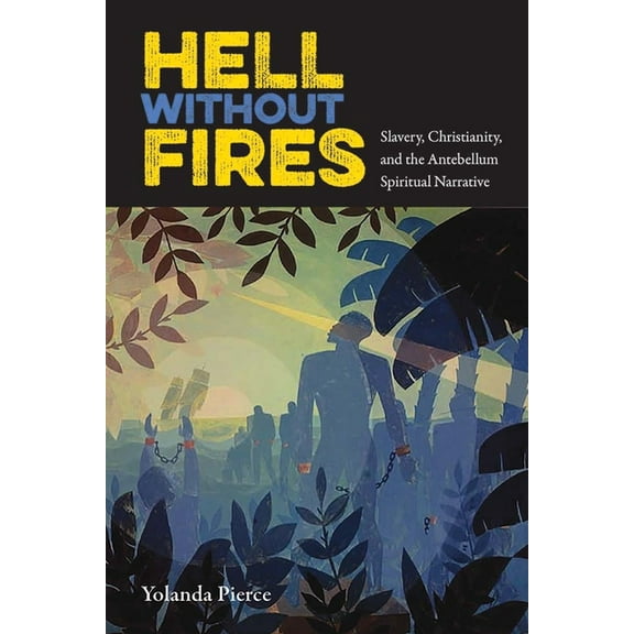 History of African American Religions Hell Without Fires: Slavery, Christianity, and the Antebellum Spiritual Narrative, (Paperback)