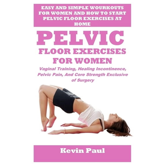 Pelvic Floor Exercises for Women: Vaginal Training, Healing Incontinence, Pelvic Pain, And Core Strength Exclusive of Su, (Paperback)