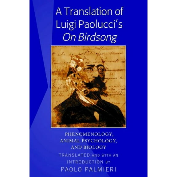 A Translation of Luigi Paolucci's «On Birdsong»: Phenomenology, Animal Psychology and Biology, (Hardcover)