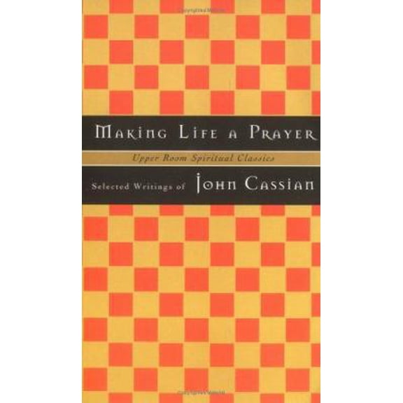 Pre-Owned Making Life a Prayer : Selected Writings of John Cassian (Upper Room Spiritual Classics. Series I) (Paperback) 0835808319 9780835808316