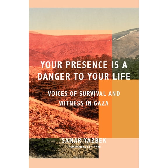 Your Presence Is a Danger to Your Life: Voices of Survival and Witness in Gaza, (Paperback)