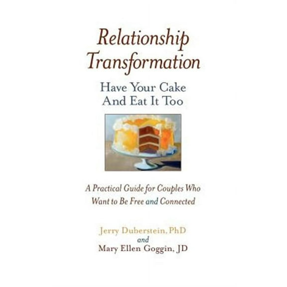Relationship Transformation: Have Your Cake and Eat It Too (Paperback)