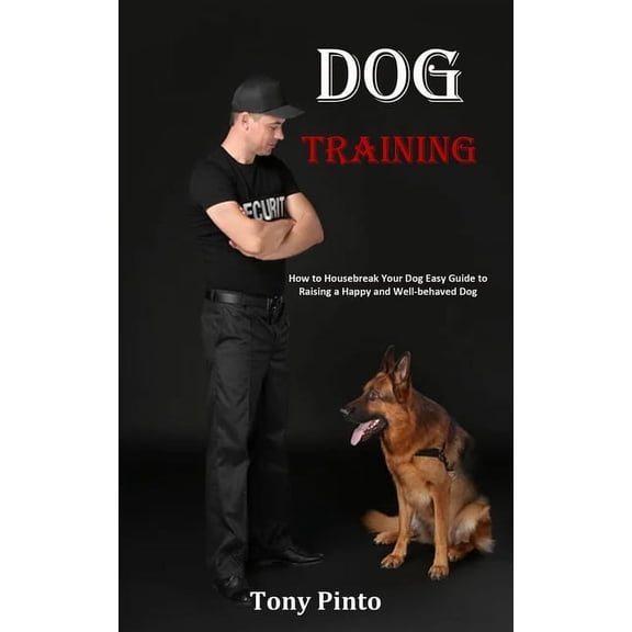 Dog Training: How to Housebreak Your Dog Easy Guide to Raising a Happy and Well-behaved Dog, (Paperback)