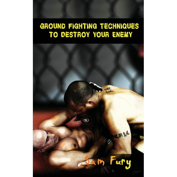 Self-Defense Ground Fighting Techniques to Destroy Your Enemy: Street Based Ground Fighting, Brazilian Jiu Jitsu, and Mixed Martial A, Book 2, (Hardcover)