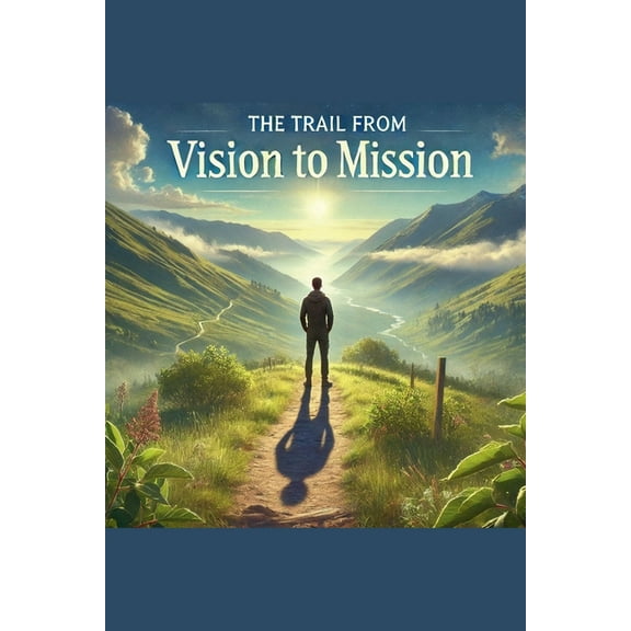 The Trail From Vision To Mission, (Paperback)