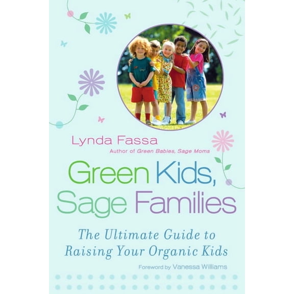 Green Kids, Sage Families: The Ultimate Guide to Raising Your Organic Kids, (Paperback)