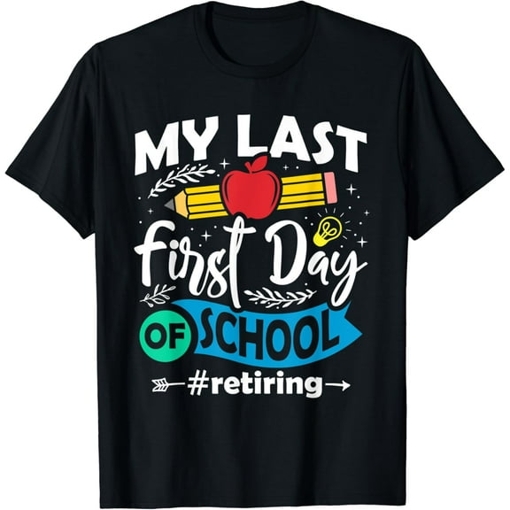 My Last First Day Of School Retiring Teacher Retirement T-Shirt Unisex S-5XL Hot Trending Shirt, Vintage Birthday Gift
