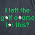thumbnail image 2 of Womens I Left The Golf Course for This T Shirt Funny Saying Golfing Golfer Gift Novelty Tee Womens Graphic Tees, 2 of 9