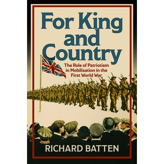 For King and Country: The Role of Patriotism in Mobilisation in the First World War, (Hardcover)