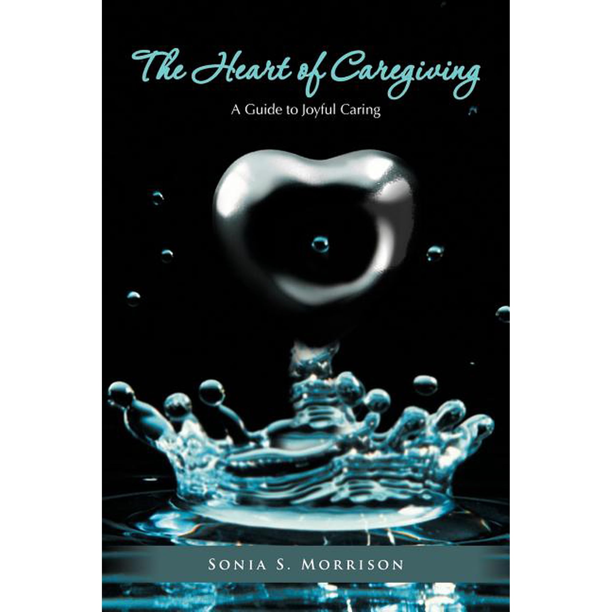 The Heart of Caregiving: A Guide to Joyful Caring, (Paperback)
