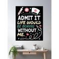 thumbnail image 2 of Admit It, Life Would Be Boring Without Me Nurse Poster Wall Art, Modern Wall Decor, 12x18 UNFRAMED, 2 of 3