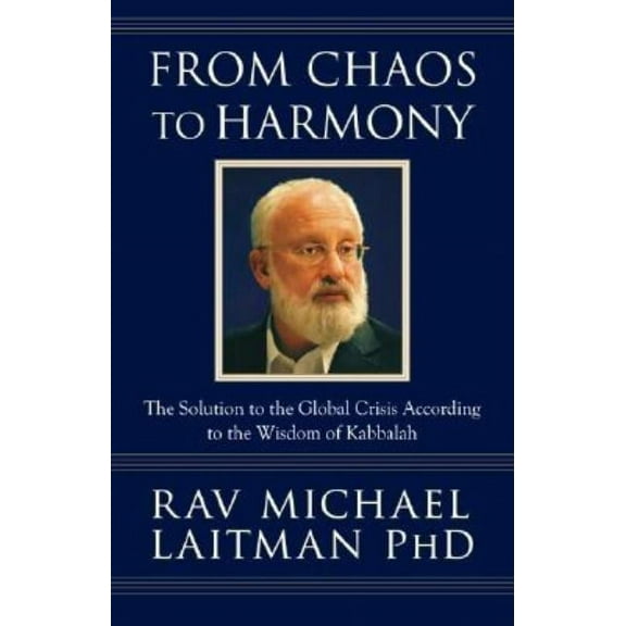 From Chaos to Harmony: The Solution to the Global Crisis According to the Wisdom of Kabbalah, (Paperback)