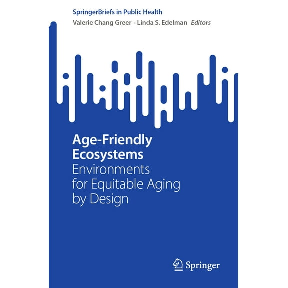 Springerbriefs in Public Health Age-Friendly Ecosystems: Environments for Equitable Aging by Design, (Paperback)