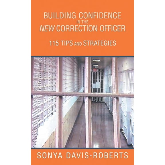 Building Confidence in the New Correction Officer 115 Tips and Strategies