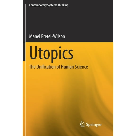 Contemporary Systems Thinking Utopics: The Unification of Human Science, (Paperback)