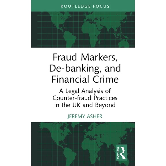 Law of Financial Crime Fraud Markers, De-banking, and Financial Crime: A Legal Analysis of Counter-fraud Practices in the UK and Beyond, (Hardcover)
