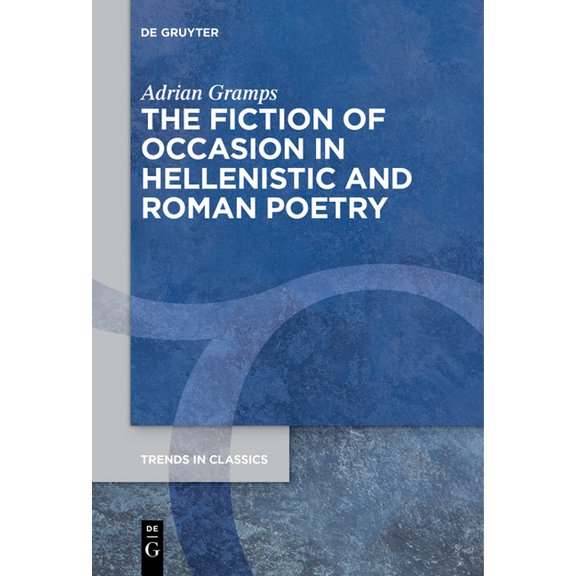 Trends in Classics - Supplementary Volum The Fiction of Occasion in Hellenistic and Roman Poetry, Book 118, (Paperback)