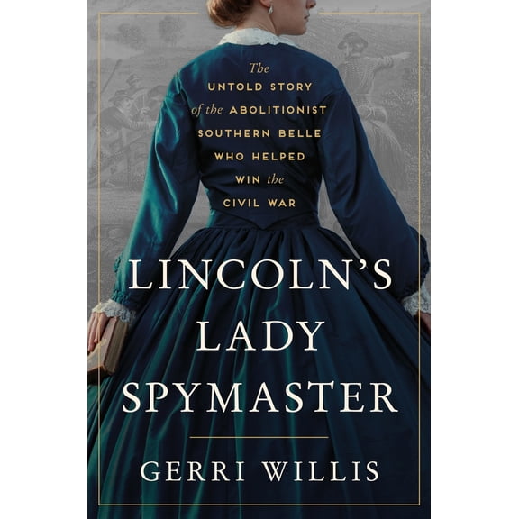 Pre-Owned Lincoln’s Lady Spymaster: The Untold Story of the Abolitionist Southern Belle Who Helped Win the Civil War Hardcover