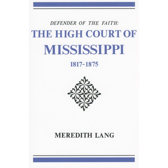 Defender of the Faith: The High Court of Mississippi, 1817-1875, (Paperback)