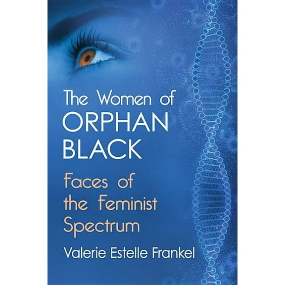 The Women of Orphan Black: Faces of the Feminist Spectrum, (Paperback)