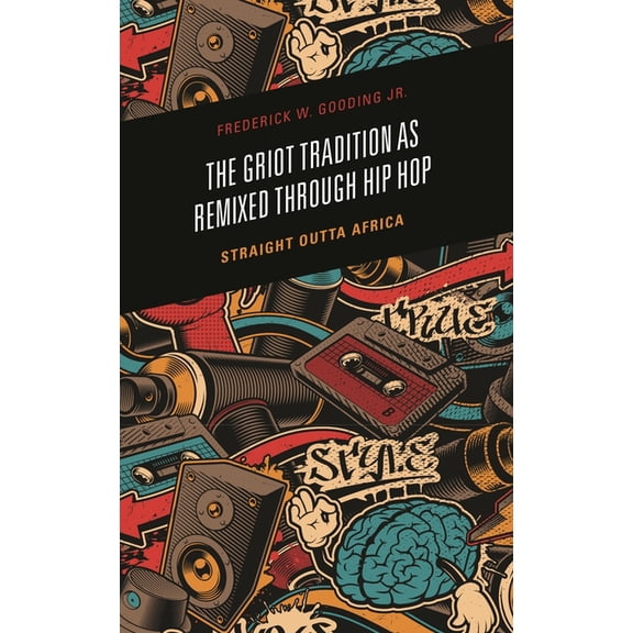 The Griot Tradition as Remixed Through Hip Hop: Straight Outta Africa, (Hardcover)