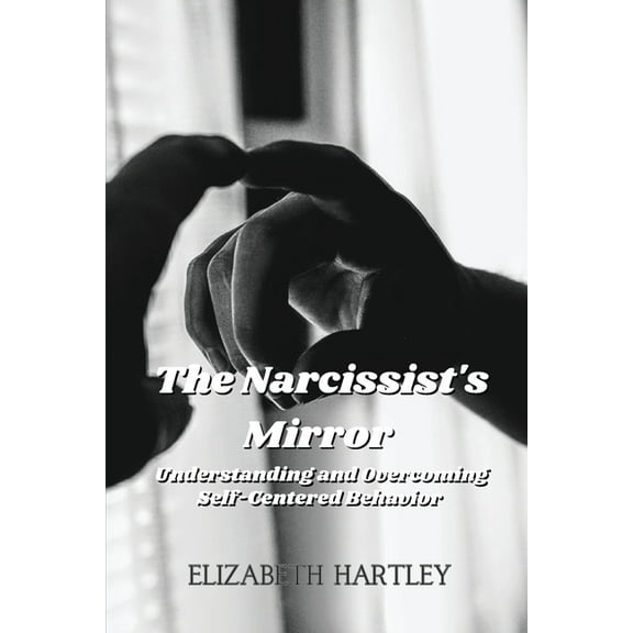 The Narcissist's Mirror: Understanding and Overcoming Self-Centered Behavior, (Paperback)