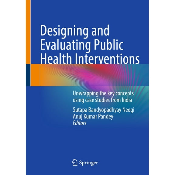 Designing and Evaluating Public Health Interventions: Unwrapping the Key Concepts Using Case Studies from India, (Hardcover)