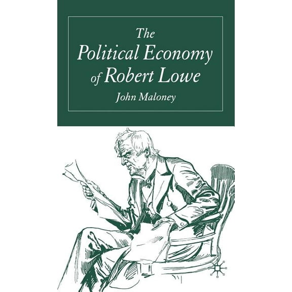 The Political Economy of Robert Lowe, (Hardcover)