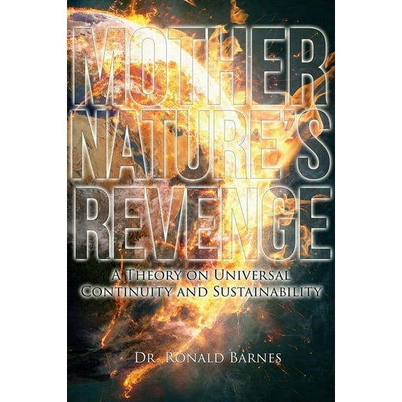 Mother Nature's Revenge: A Theory on Universal Continuity and Sustainability, (Paperback)