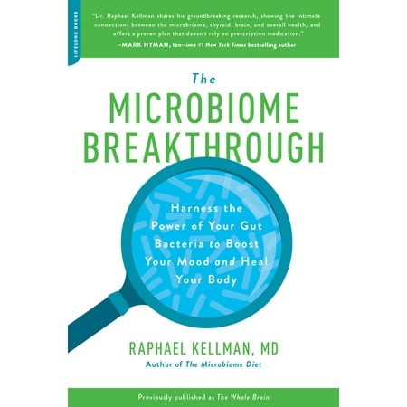 The Microbiome Breakthrough : Harness the Power of Your Gut Bacteria to Boost Your Mood and Heal Your