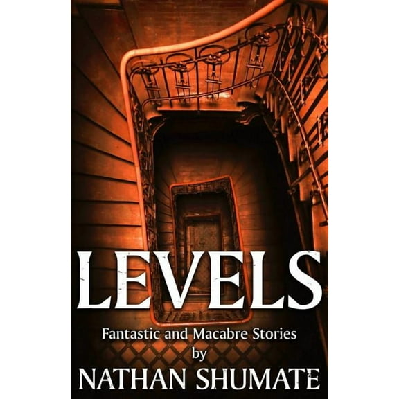 Levels: Fantastic and Macabre Stories (Paperback) by Nathan Shumate