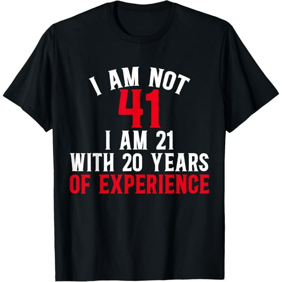 41st Birthday Man Woman 41 Year Old I am not 41 i am 21 T-Shirt