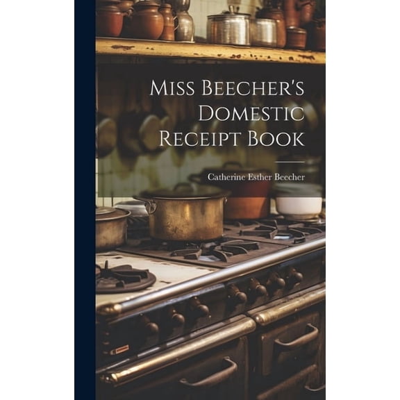 Miss Beecher's Domestic Receipt Book, (Hardcover)