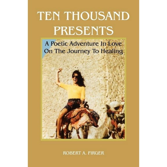 Ten Thousand Presents : A Poetic Adventure In Love On The Journey To Healing