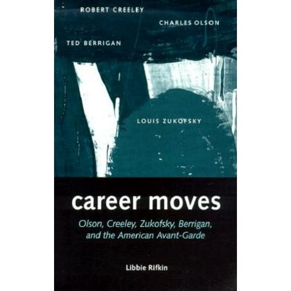 Career Moves: Olson, Creeley, Zukofsky, Berrigan, and, (Paperback)