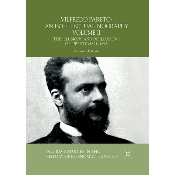 Palgrave Studies in the History of Econo Vilfredo Pareto: An Intellectual Biography Volume II: The Illusions and Disillusions of Liberty (1891-1898), (Paperback)
