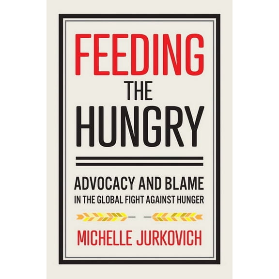 Feeding the Hungry: Advocacy and Blame in the Global Fight Against Hunger, (Paperback)