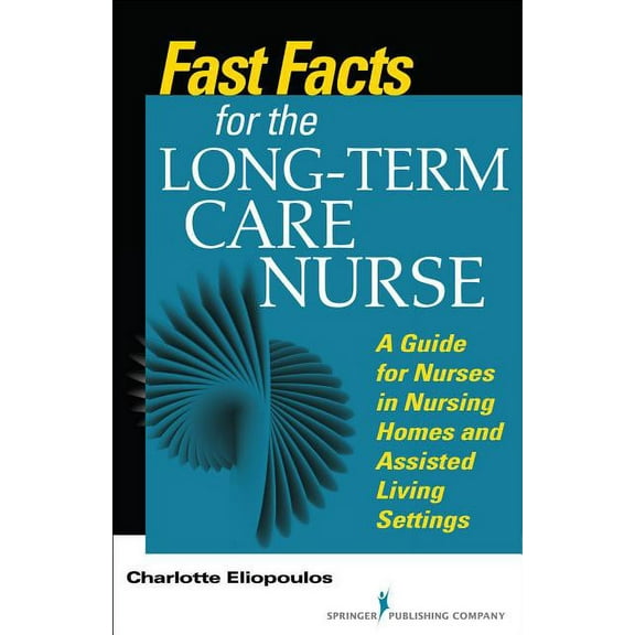 Fast Facts Fast Facts for the Long-Term Care Nurse: What Nursing Home and Assisted Living Nurses Need to Know in a Nutshell, (Paperback)