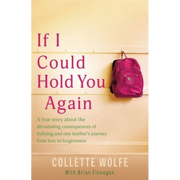 If I Could Hold You Again : A true story about the devastating consequences of bullying and how one mother's grief led her on a mission (Paperback)