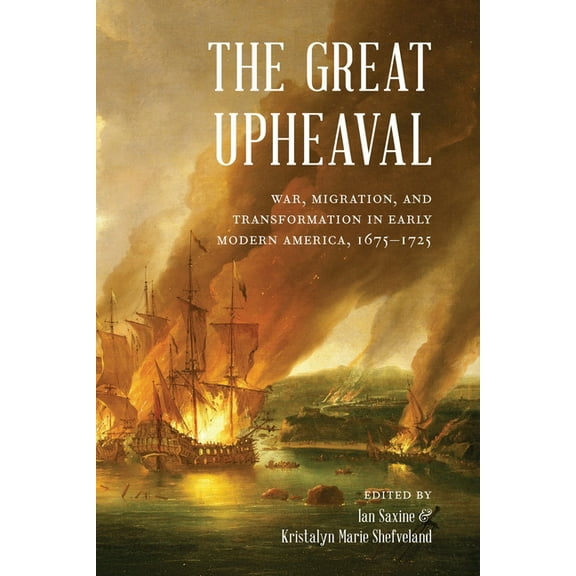 The Great Upheaval: War, Migration, and Transformation in Early Modern America, 1675-1725, (Hardcover)