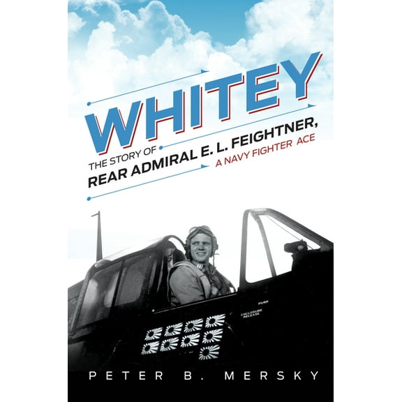Whitey: The Story of Rear Admiral E. L. Feightner, a Navy Fighter Ace, (Paperback)