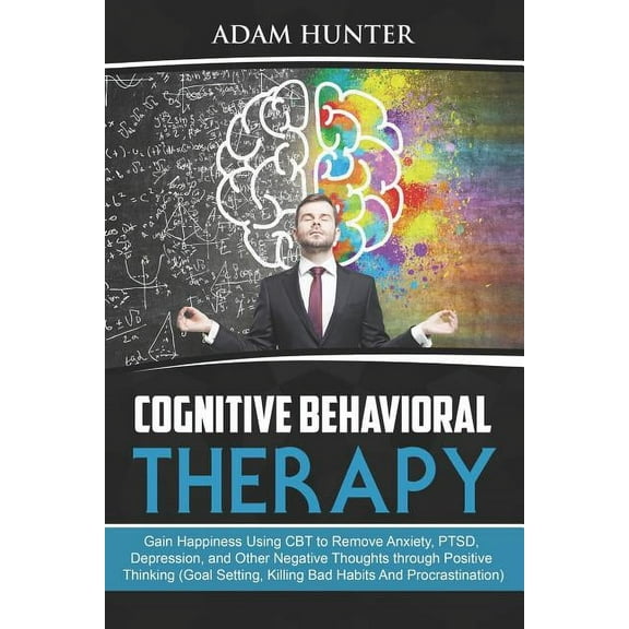 Growing Mindset Habits, Mindfulness and Self Esteem: Cognitive Behavioral Therapy: Gain Happiness Using CBT to Remove Anxiety, PTSD, Depression, and Other Negative Thoughts through Positive Thinking (