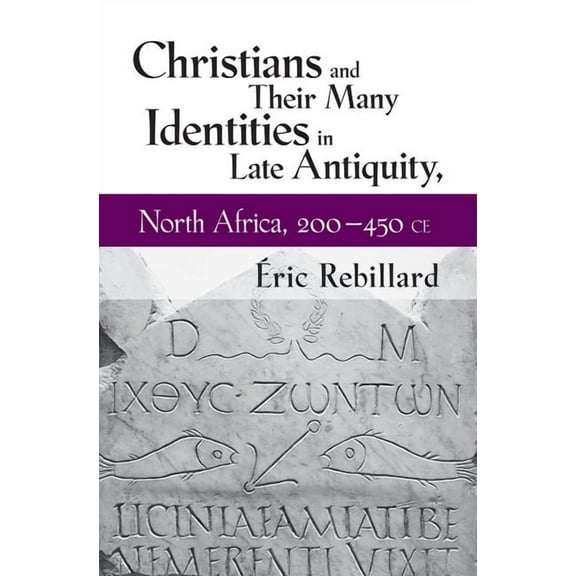 Christians and Their Many Identities in Late Antiquity, North Africa, 200-450 CE, (Hardcover)